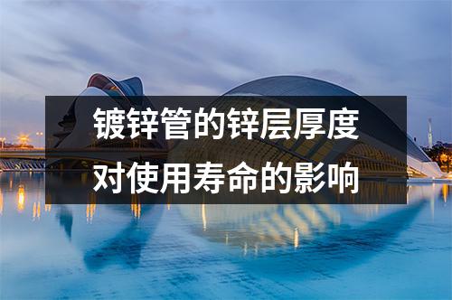 <a href=http://www.ntxnw.com.cn/ target=_blank class=infotextkey>鍍鋅管</a>的鋅層厚度對使用壽命的影響